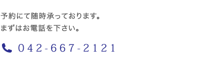 予約にて随時承っております。 まずはお電話を下さい。0426-67-2121